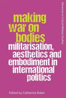 Hacer la guerra a los cuerpos: Militarización, estética y encarnación en la política internacional - Making War on Bodies: Militarisation, Aesthetics and Embodiment in International Politics