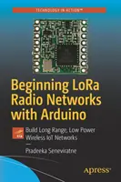 Beginning Lora Radio Networks with Arduino: Construye Redes Inalámbricas Iot de Largo Alcance y Baja Potencia - Beginning Lora Radio Networks with Arduino: Build Long Range, Low Power Wireless Iot Networks