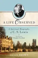 Una vida observada: Biografía espiritual de C. S. Lewis - A Life Observed: A Spiritual Biography of C. S. Lewis