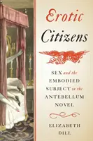 Ciudadanos eróticos: El sexo y el sujeto encarnado en la novela antebellum - Erotic Citizens: Sex and the Embodied Subject in the Antebellum Novel