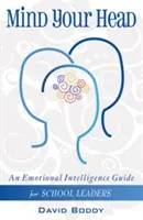 Mind Your Head - Una guía de inteligencia emocional para líderes escolares - Mind Your Head - An Emotional Intelligence Guide for School Leaders