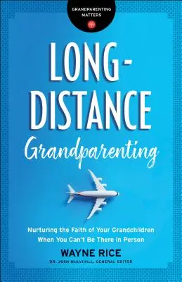 Abuelos a distancia: Cómo alimentar la fe de sus nietos cuando usted no puede estar allí en persona - Long-Distance Grandparenting: Nurturing the Faith of Your Grandchildren When You Can't Be There in Person