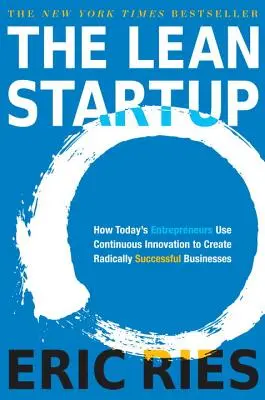 The Lean Startup: Cómo los emprendedores de hoy utilizan la innovación continua para crear empresas de éxito radical - The Lean Startup: How Today's Entrepreneurs Use Continuous Innovation to Create Radically Successful Businesses