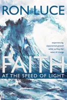 Fe a la velocidad de la luz: Experimentar un crecimiento exponencial mientras se surfea la ola del cambio - Faith at the Speed of Light: Experiencing Exponential Growth While Surfing the Wave of Change