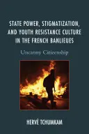 Poder estatal, estigmatización y cultura de resistencia juvenil en las banlieues francesas: Ciudadanía misteriosa - State Power, Stigmatization, and Youth Resistance Culture in the French Banlieues: Uncanny Citizenship