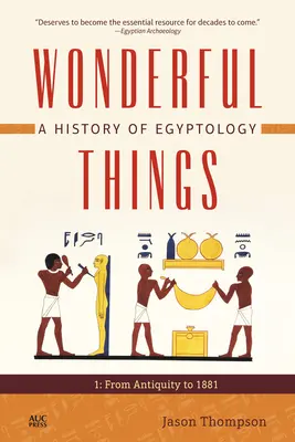 Cosas maravillosas: Historia de la Egiptología: 1: De la Antigüedad a 1881 - Wonderful Things: A History of Egyptology: 1: From Antiquity to 1881