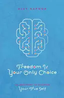 La libertad es tu única elección - 108 preguntas para descubrir tu verdadero yo - Freedom Is Your Only Choice - 108 Questions to Discover Your True Self