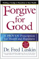 Perdonar para siempre: Una receta probada para la salud y la felicidad - Forgive for Good: A Proven Prescription for Health and Happiness