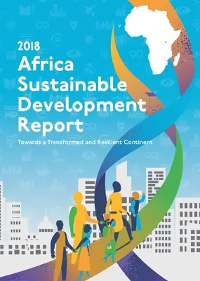 Informe sobre el desarrollo sostenible de África 2018: Hacia un continente transformado y resiliente - Africa Sustainable Development Report 2018: Towards a Transformed and Resilient Continent