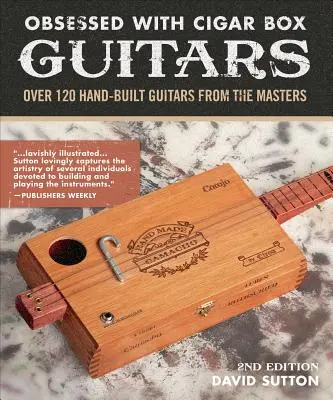 Obsession With Cigar Box Guitars - Más de 120 guitarras hechas a mano por los maestros, 2ª edición - Obsession With Cigar Box Guitars - Over 120 hand-built guitars from the masters, 2nd edition