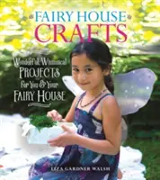 Manualidades para casas de hadas: Proyectos maravillosos y caprichosos para ti y tu casa de hadas - Fairy House Crafts: Wonderful, Whimsical Projects for You and Your Fairy House