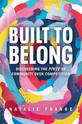 Construidos para pertenecer: Descubrir el poder de la comunidad por encima de la competencia - Built to Belong: Discovering the Power of Community Over Competition