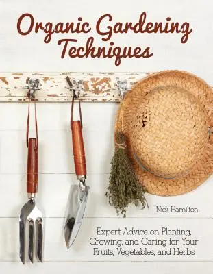 Técnicas de jardinería ecológica - La guía esencial para plantar, cultivar y cuidar sus frutas, verduras y hierbas aromáticas - Organic Gardening Techniques - The Essential Guide to Planting, Growing and Care of Your Fruits, Vegetables, and Herbs