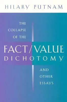 El colapso de la dicotomía hecho/valor y otros ensayos - The Collapse of the Fact/Value Dichotomy and Other Essays