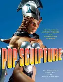 Escultura pop: Cómo crear figuras de acción y estatuas de colección - Pop Sculpture: How to Create Action Figures and Collectible Statues