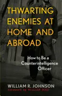 Desbaratar a los enemigos en casa y en el extranjero: Cómo ser un oficial de contrainteligencia - Thwarting Enemies at Home and Abroad: How to Be a Counterintelligence Officer