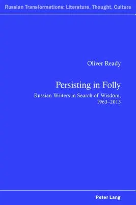 Persistir en la locura: Escritores rusos en busca de sabiduría, 1963-2013 - Persisting in Folly: Russian Writers in Search of Wisdom, 1963-2013