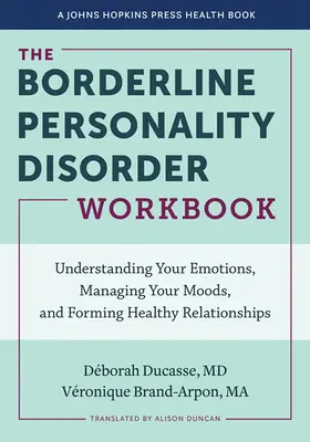 El libro de trabajo del trastorno límite de la personalidad: Cómo entender tus emociones, controlar tu estado de ánimo y establecer relaciones sanas - The Borderline Personality Disorder Workbook: Understanding Your Emotions, Managing Your Moods, and Forming Healthy Relationships