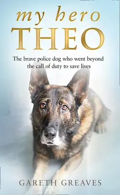 Mi héroe Theo: el valiente perro policía que fue más allá de su deber para salvar vidas - My Hero Theo: The Brave Police Dog Who Went Beyond the Call of Duty to Save Lives