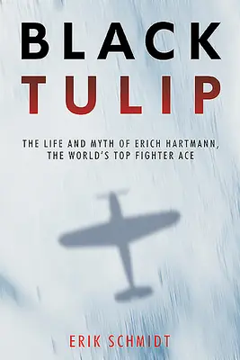 Tulipán negro: La vida y el mito de Erich Hartmann, el mejor as de caza del mundo - Black Tulip: The Life and Myth of Erich Hartmann, the World's Top Fighter Ace