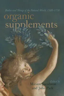 Suplementos orgánicos: Cuerpos y cosas del mundo natural, 1580-1790 - Organic Supplements: Bodies and Things of the Natural World, 1580-1790