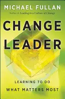 Líder del cambio: Aprender a hacer lo que más importa - Change Leader: Learning to Do What Matters Most