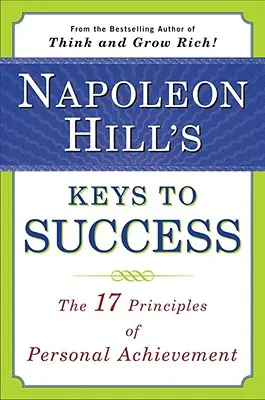 Las claves del éxito de Napoleón Hill: Los 17 principios de la superación personal - Napoleon Hill's Keys to Success: The 17 Principles of Personal Achievement