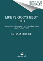 La vida es el mejor regalo de Dios: Sabiduría de los antepasados para encontrar la paz y la alegría en el mundo actual - Life Is God's Best Gift: Wisdom from the Ancestors on Finding Peace and Joy in Today's World