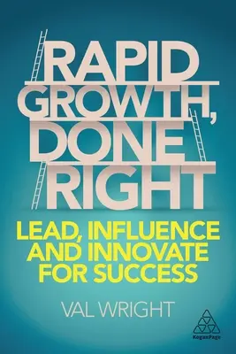 Crecimiento rápido, bien hecho: Dirigir, influir e innovar para triunfar - Rapid Growth, Done Right: Lead, Influence and Innovate for Success