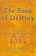 El Libro del Destino: Desvelando los secretos de los antiguos mayas y la profecía de 2012 - The Book of Destiny: Unlocking the Secrets of the Ancient Mayans and the Prophecy of 2012