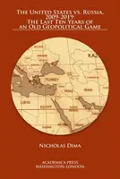 Estados Unidos contra Rusia, 2009-2019: Los últimos diez años de un viejo juego geopolítico - The United States vs. Russia, 2009-2019: The Last Ten Years of an Old Geopolitical Game