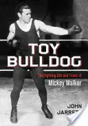 Toy Bulldog: La vida y los tiempos de lucha de Mickey Walker - Toy Bulldog: The Fighting Life and Times of Mickey Walker