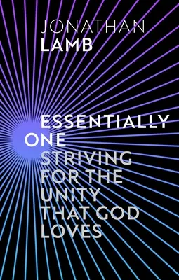 Esencialmente Uno - Luchando por la Unidad que Dios Ama (Lamb Jonathan (Autor)) - Essentially One - Striving for the Unity God Loves (Lamb Jonathan (Author))