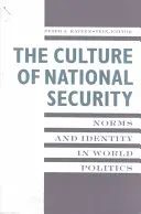 La cultura de la seguridad nacional: Normas e identidad en la política mundial - The Culture of National Security: Norms and Identity in World Politics