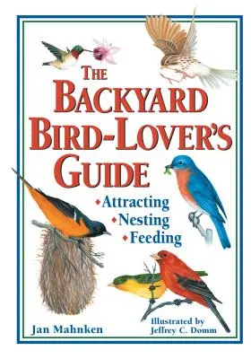 Guía del amante de los pájaros: Atraer, anidar, alimentar - The Backyard Bird-Lover's Guide: Attracting, Nesting, Feeding