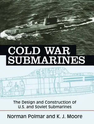 Submarinos de la Guerra Fría: El diseño y la construcción de los submarinos estadounidenses y soviéticos - Cold War Submarines: The Design and Construction of U.S. and Soviet Submarines