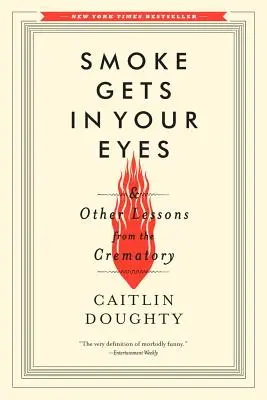 El humo te entra por los ojos: y otras lecciones del crematorio - Smoke Gets in Your Eyes: And Other Lessons from the Crematory