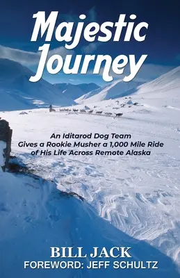 Viaje majestuoso: Un equipo de perros de Iditarod hace que un musher novato recorra las 1.000 millas de su vida por la remota Alaska. - Majestic Journey: An Iditarod Dog Team Gives a Rookie Musher a 1,000 Mile Ride of His Life Across Remote Alaska