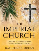 La Iglesia Imperial: Los padres fundadores católicos y el Imperio de los Estados Unidos - Imperial Church: Catholic Founding Fathers and United States Empire