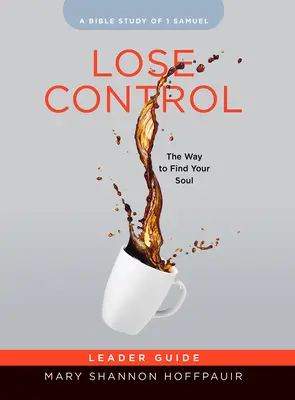 Pierde el control - Guía del líder del estudio bíblico para mujeres: El camino para encontrar tu alma - Lose Control - Women's Bible Study Leader Guide: The Way to Find Your Soul