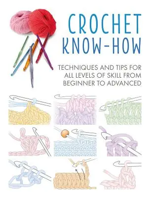 Crochet Know-How: Técnicas y consejos para todos los niveles, de principiante a avanzado - Crochet Know-How: Techniques and Tips for All Levels of Skill from Beginner to Advanced