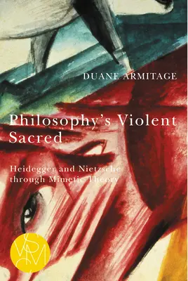 El sagrado violento de la filosofía: Heidegger y Nietzsche a través de la teoría mimética - Philosophy's Violent Sacred: Heidegger and Nietzsche Through Mimetic Theory