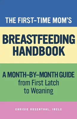 Manual de lactancia para madres primerizas: Guía paso a paso desde la primera toma hasta el destete - The First-Time Mom's Breastfeeding Handbook: A Step-By-Step Guide from First Latch to Weaning