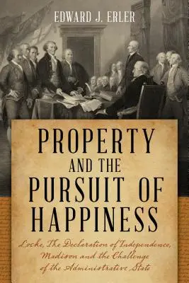 La propiedad y la búsqueda de la felicidad: Locke, la Declaración de Independencia, Madison y el desafío del Estado administrativo - Property and the Pursuit of Happiness: Locke, the Declaration of Independence, Madison, and the Challenge of the Administrative State