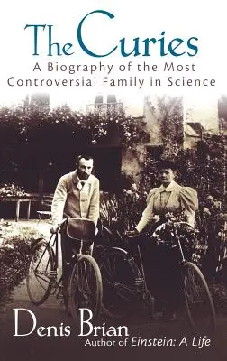 Los Curie: Biografía de la familia más controvertida de la ciencia - The Curies: A Biography of the Most Controversial Family in Science