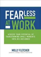 Sin miedo en el trabajo: Alcanza tu potencial transformando pequeños momentos en grandes resultados - Fearless at Work: Achieve Your Potential by Transforming Small Moments Into Big Outcomes