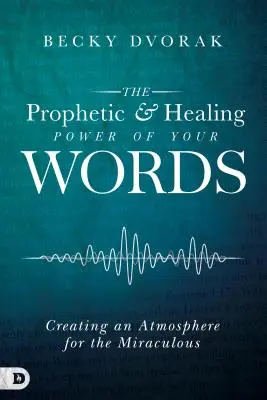 El poder profético y sanador de tus palabras: Creando una Atmósfera para lo Milagroso - The Prophetic and Healing Power of Your Words: Creating an Atmosphere for the Miraculous