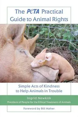 La guía práctica de Peta sobre los derechos de los animales: Actos sencillos de bondad para ayudar a los animales en apuros - The Peta Practical Guide to Animal Rights: Simple Acts of Kindness to Help Animals in Trouble