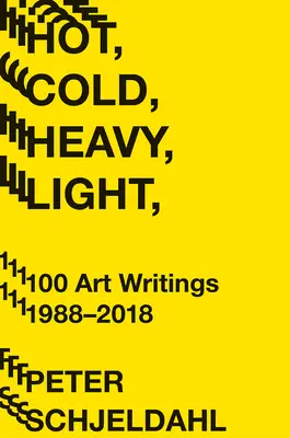 Caliente, frío, pesado, ligero, 100 escritos sobre arte 1988-2018 - Hot, Cold, Heavy, Light, 100 Art Writings 1988-2018