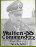 Comandantes de las Waffen-SS: Los jefes de ejército, cuerpo y división de una leyenda: De Krger a Zimmermann - Waffen-SS Commanders: The Army, Corps and Divisional Leaders of a Legend: Krger to Zimmermann